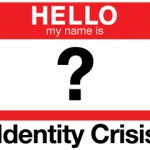 Identity Crisis – Who Are You Really? Identity Crisis – Who Are You Really?