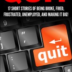 Quit: 17 Short Stories of Being Broke, Fired, Frustrated, Unemployed, and Making It Big! Quit: 17 Short Stories of Being Broke, Fired, Frustrated, Unemployed, and Making It Big!